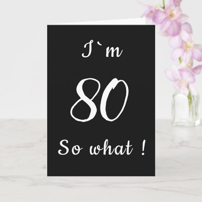 80 So What Funny Black And White 80th Birthday Card Zazzle 80th 